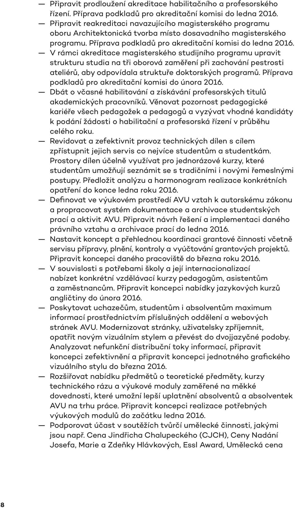 V rámci akreditace magisterského studijního programu upravit strukturu studia na tři oborová zaměření při zachování pestrosti ateliérů, aby odpovídala struktuře doktorských programů.