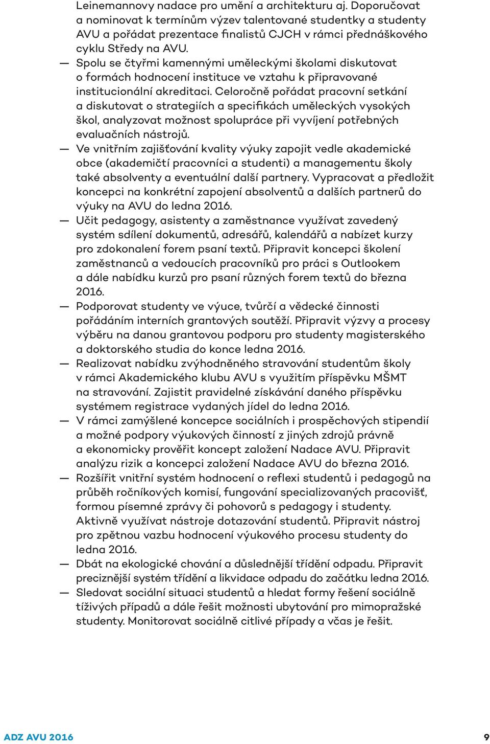 Spolu se čtyřmi kamennými uměleckými školami diskutovat o formách hodnocení instituce ve vztahu k připravované institucionální akreditaci.
