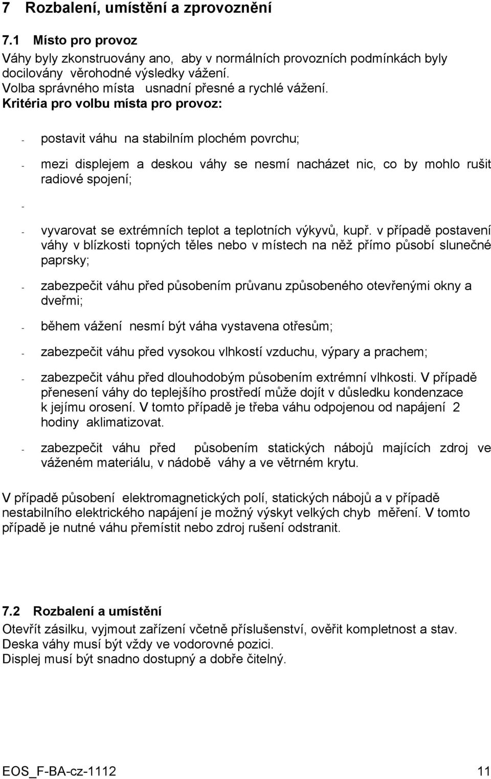 Kritéria pro volbu místa pro provoz: - postavit váhu na stabilním plochém povrchu; - mezi displejem a deskou váhy se nesmí nacházet nic, co by mohlo rušit radiové spojení; - - vyvarovat se extrémních