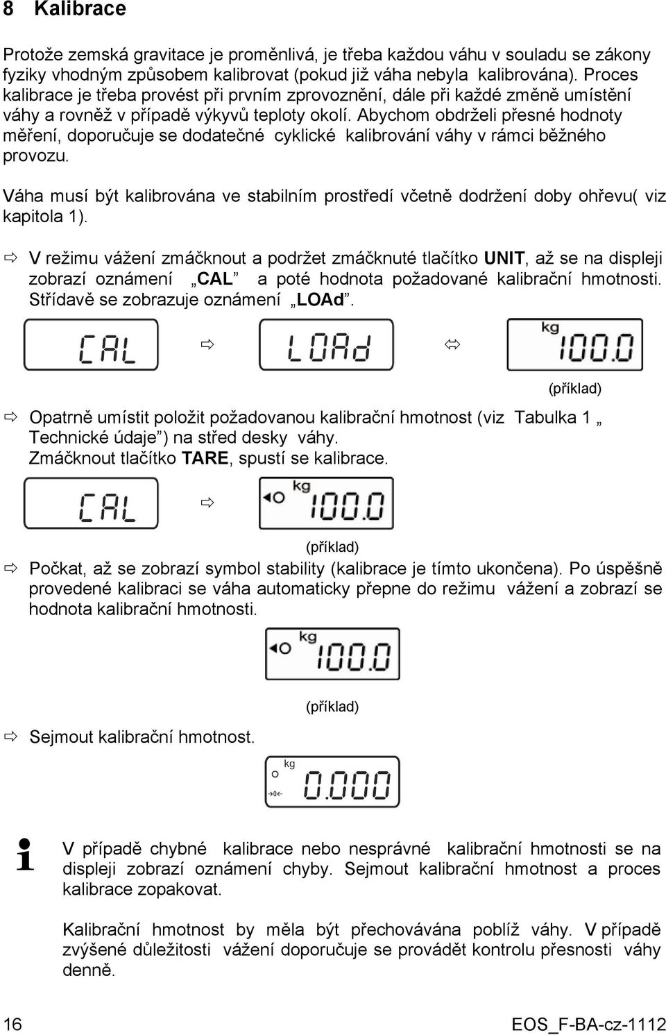 Abychom obdrželi přesné hodnoty měření, doporučuje se dodatečné cyklické kalibrování váhy v rámci běžného provozu.