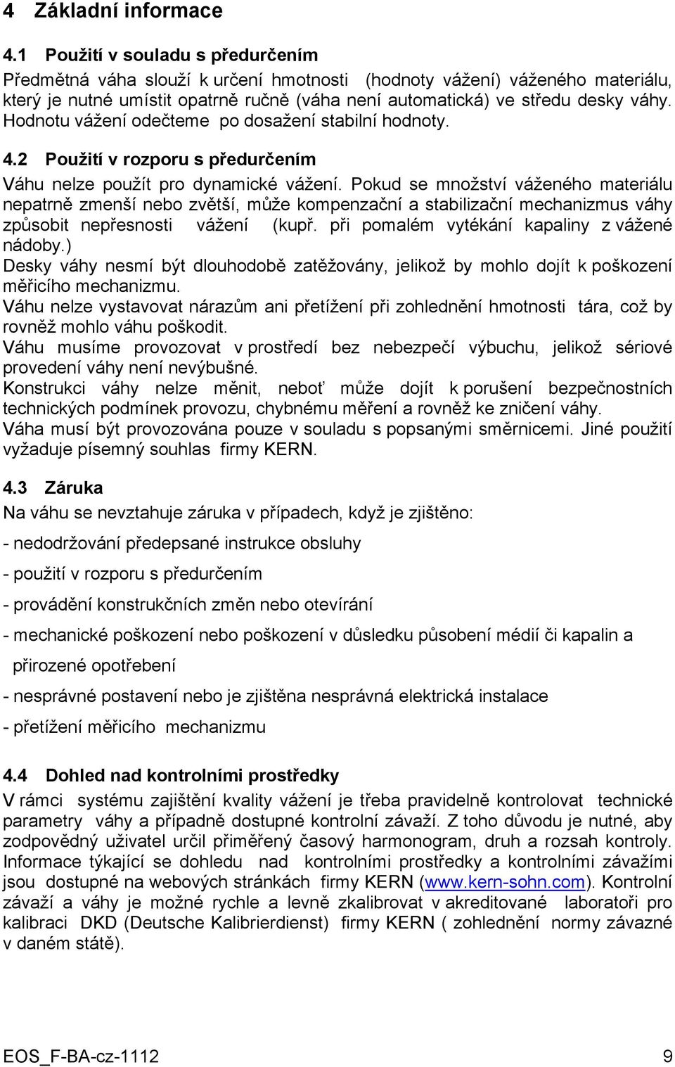 Hodnotu vážení odečteme po dosažení stabilní hodnoty. 4.2 Použití v rozporu s předurčením Váhu nelze použít pro dynamické vážení.