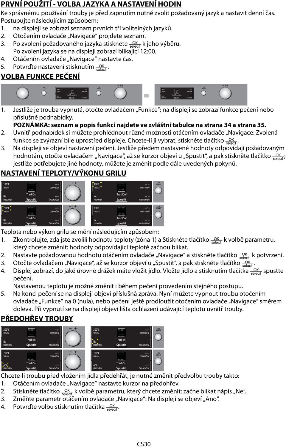 Po zvolení jazyka se na displeji zobrazí blikající 12:00. 4. Otáčením ovladače Navigace nastavte čas. 5. Potvrďte nastavení stisknutím. VOLBA FUNKCE PEČENÍ Ano pečení Ano pečení 1.
