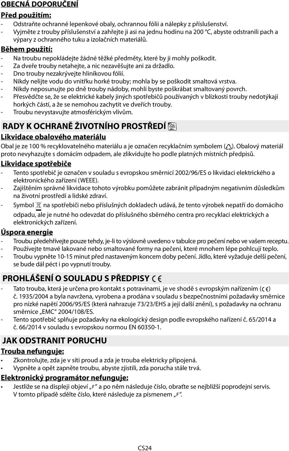Během použití: - Na troubu nepokládejte žádné těžké předměty, které by ji mohly poškodit. - Za dveře trouby netahejte, a nic nezavěšujte ani za držadlo. - Dno trouby nezakrývejte hliníkovou fólií.