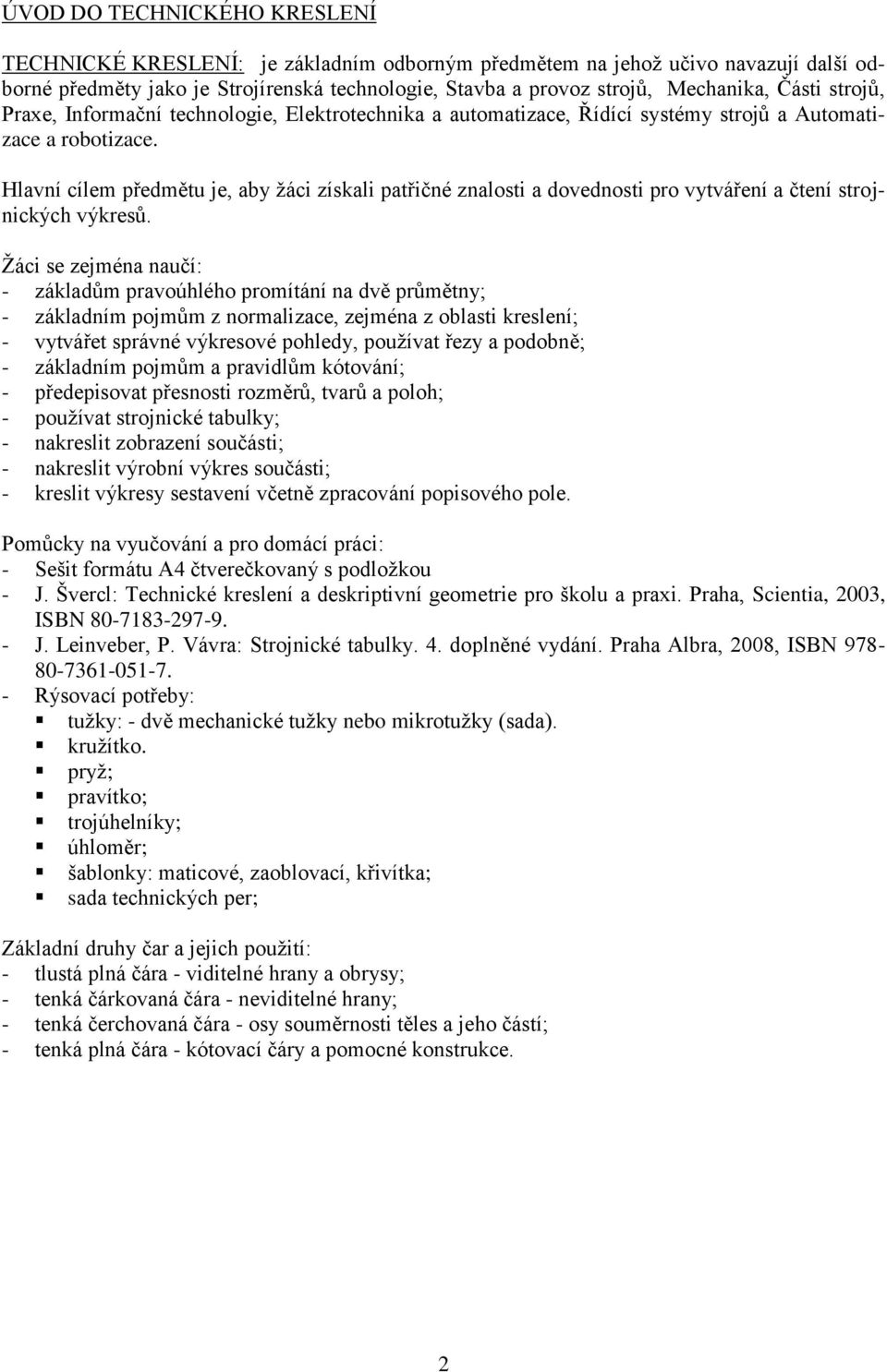 Hlavní cílem předmětu je, aby žáci získali patřičné znalosti a dovednosti pro vytváření a čtení strojnických výkresů.