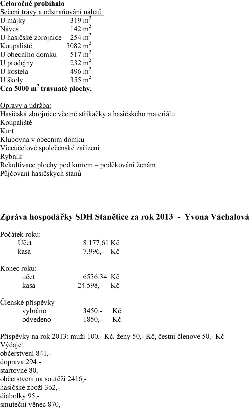 Opravy a údržba: Hasičská zbrojnice včetně stříkačky a hasičského materiálu Koupaliště Kurt Klubovna v obecním domku Víceúčelové společenské zařízení Rybník Rekultivace plochy pod kurtem poděkování