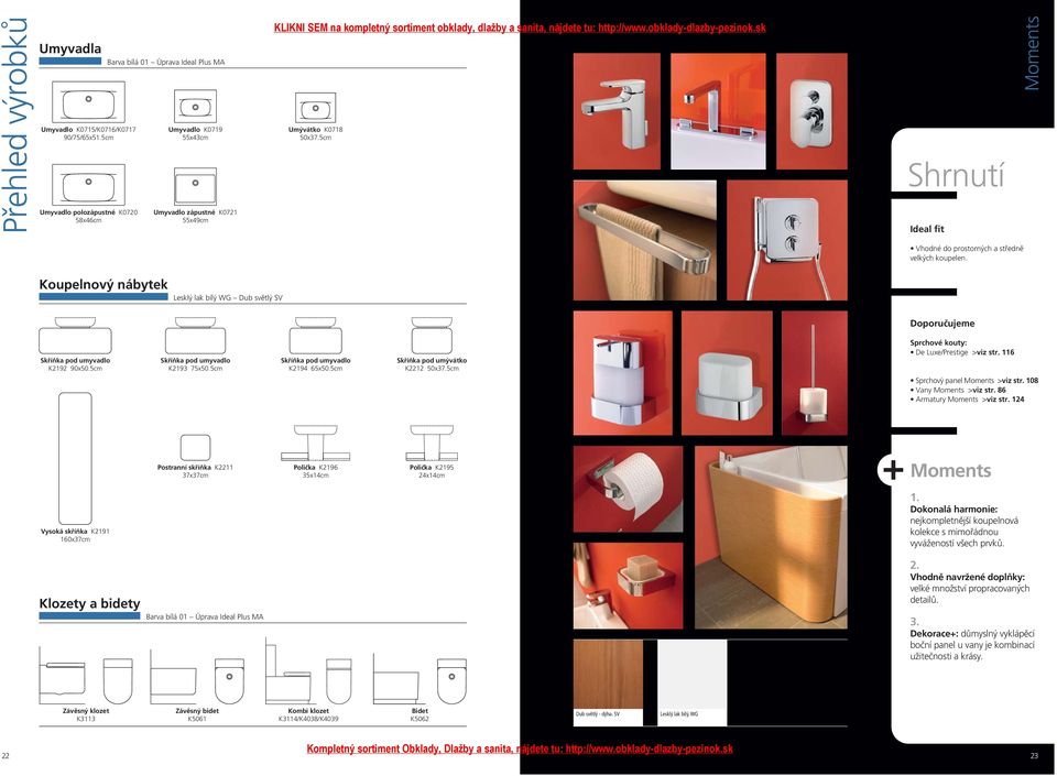 5cm Skříňka pod umývátko K2212 50x37.5cm Sprchové kouty: De Luxe/Prestige >viz str. 116 Sprchový panel Moments >viz str. 108 Vany Moments >viz str. 86 Armatury Moments >viz str.
