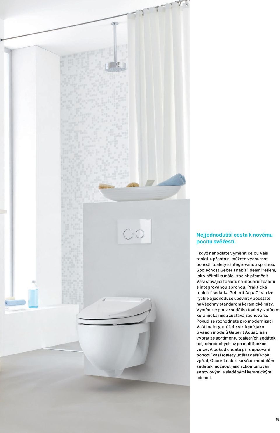 Praktická toaletní sedátka Geberit AquaClean lze rychle a jednoduše upevnit v podstatě na všechny standardní keramické mísy. Vymění se pouze sedátko toalety, zatímco keramická mísa zůstává zachována.