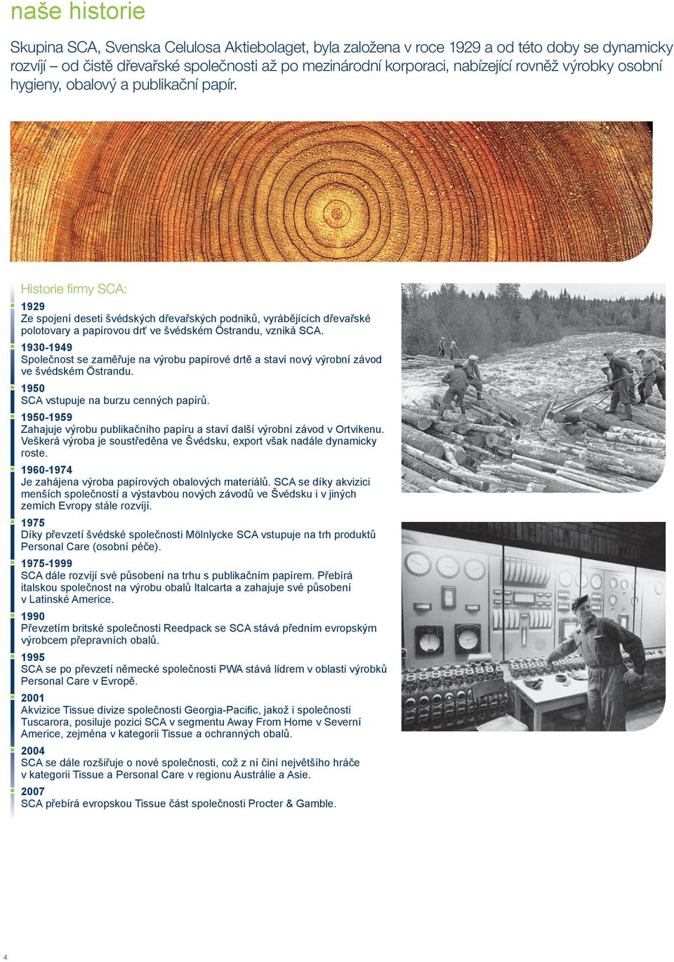 Historie fi rmy SCA: 1929 Ze spojení deseti švédských dřevařských podniků, vyrábějících dřevařské polotovary a papírovou drť ve švédském Östrandu, vzniká SCA.