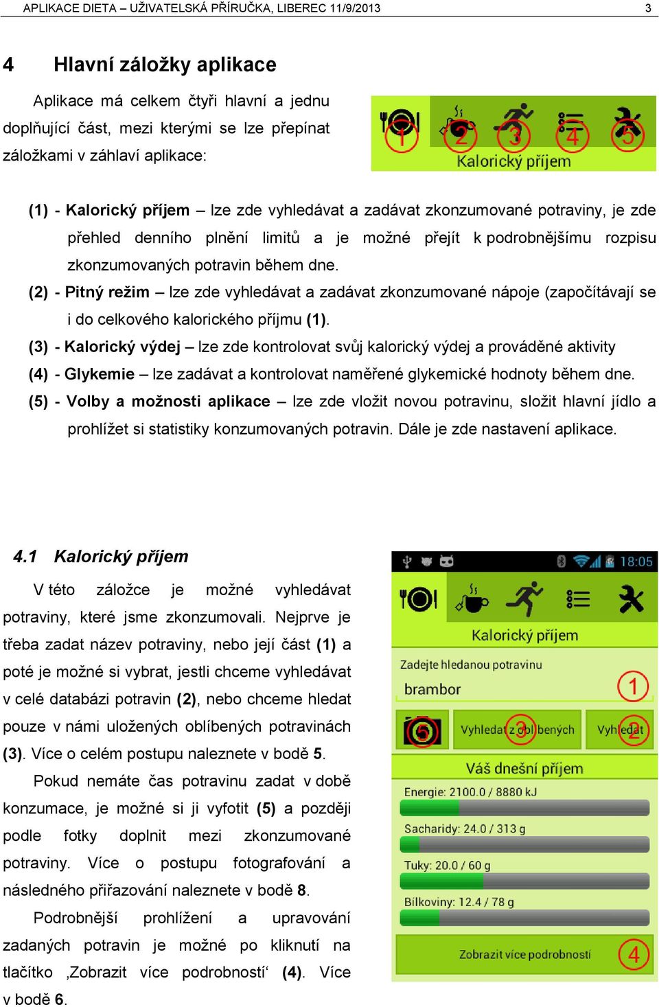 (2) - Pitný režim lze zde vyhledávat a zadávat zkonzumované nápoje (započítávají se i do celkového kalorického příjmu (1).