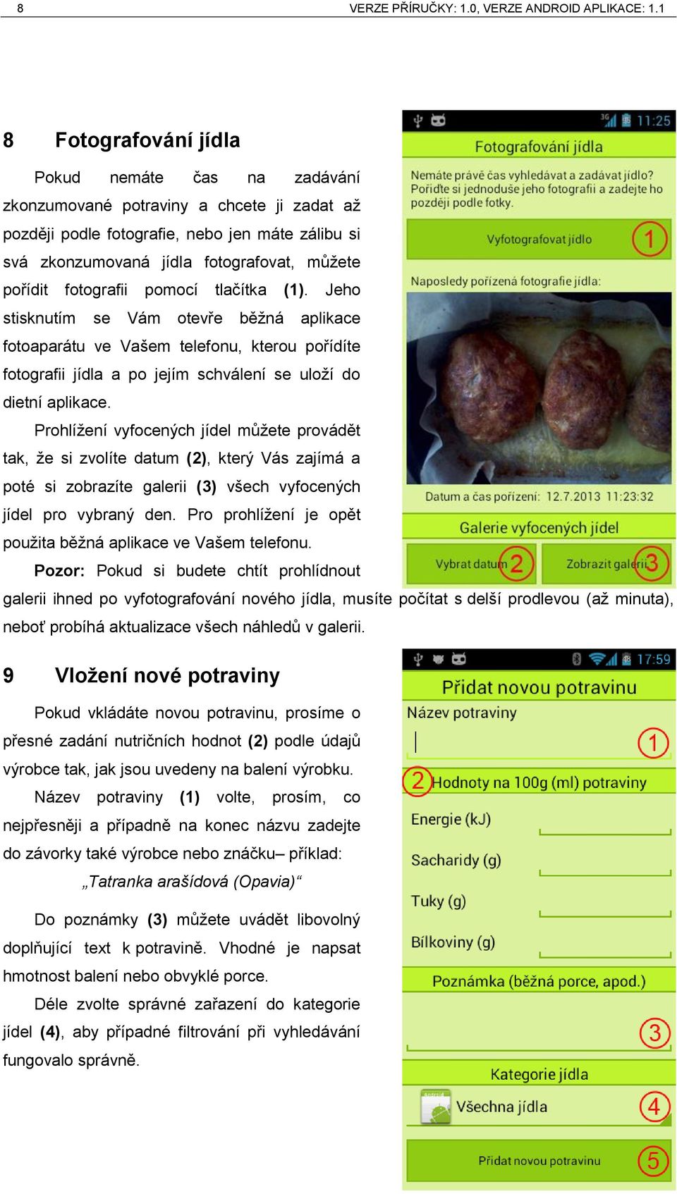 fotografii pomocí tlačítka (1). Jeho stisknutím se Vám otevře běžná aplikace fotoaparátu ve Vašem telefonu, kterou pořídíte fotografii jídla a po jejím schválení se uloží do dietní aplikace.