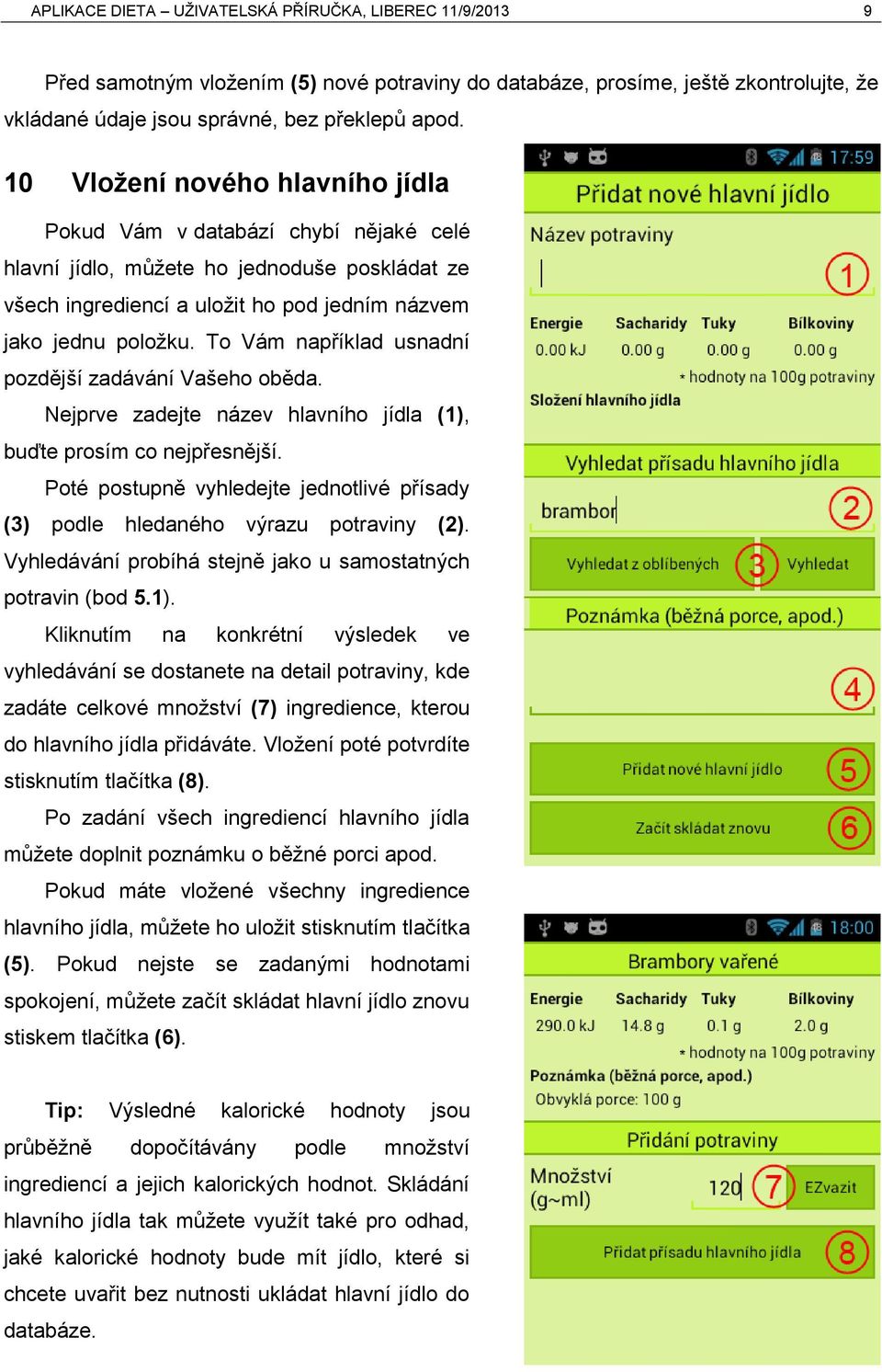 To Vám například usnadní pozdější zadávání Vašeho oběda. Nejprve zadejte název hlavního jídla (1), buďte prosím co nejpřesnější.