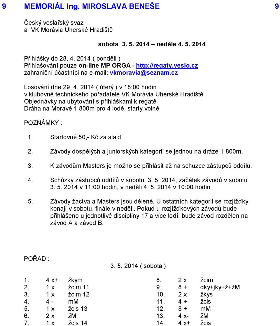 2014 ( úterý ) v 18:00 hodin v klubovně technického pořadatele VK Morávia Uherské Hradiště Objednávky na ubytování s přihláškami k regatě Dráha na Moravě 1 800m pro 4 lodě, starty volné POZNÁMKY : 1.