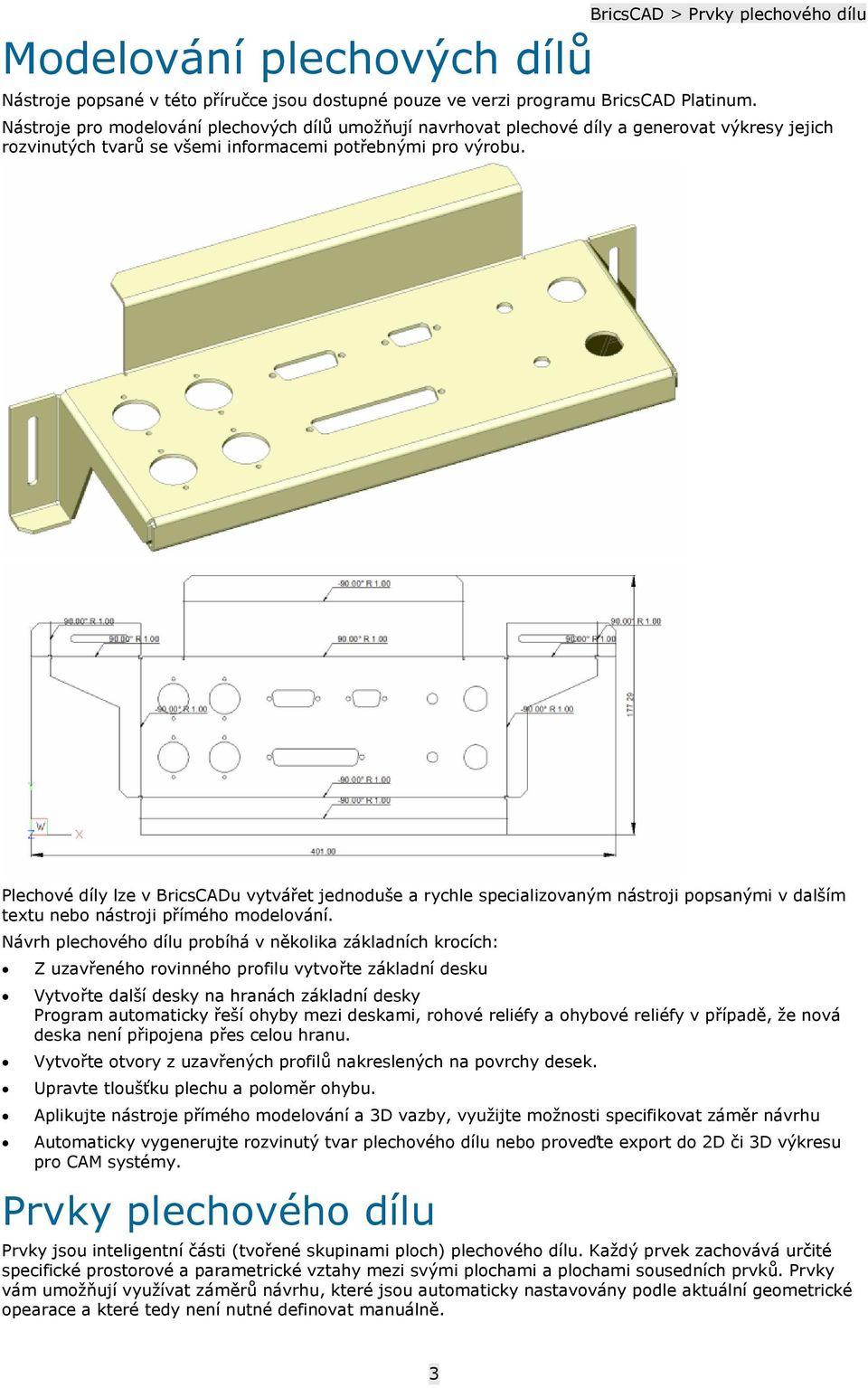Plechové díly lze v BricsCADu vytvářet jednoduše a rychle specializovaným nástroji popsanými v dalším textu nebo nástroji přímého modelování.