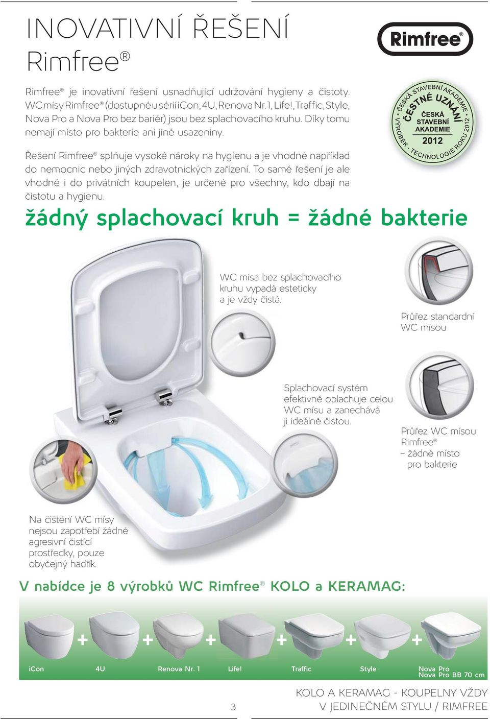 Řešení Rimfree splňuje vysoké nároky na hygienu a je vhodné například do nemocnic nebo jiných zdravotnických zařízení.