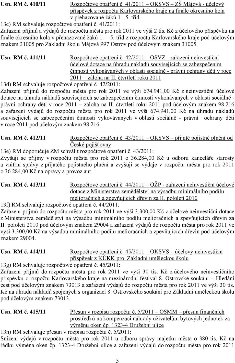 tříd z rozpočtu Karlovarského kraje pod účelovým znakem 31005 pro Základní školu Májová 997 Ostrov pod účelovým znakem 31005. Usn. RM č. 411/11 Rozpočtové opatření č.