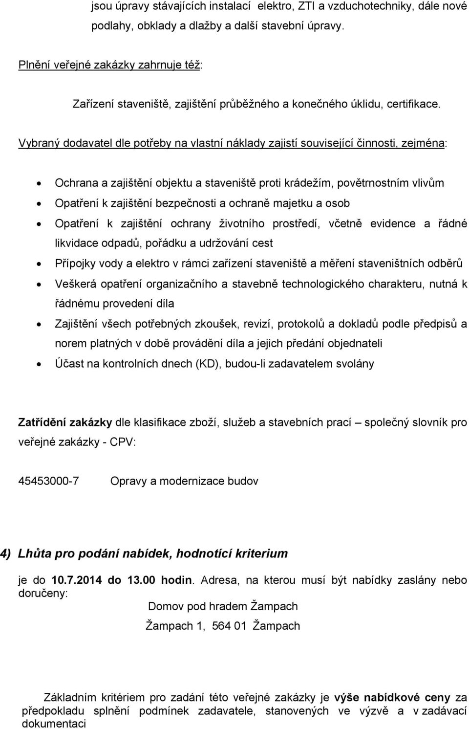 Vybraný dodavatel dle potřeby na vlastní náklady zajistí související činnosti, zejména: Ochrana a zajištění objektu a staveniště proti krádežím, povětrnostním vlivům Opatření k zajištění bezpečnosti