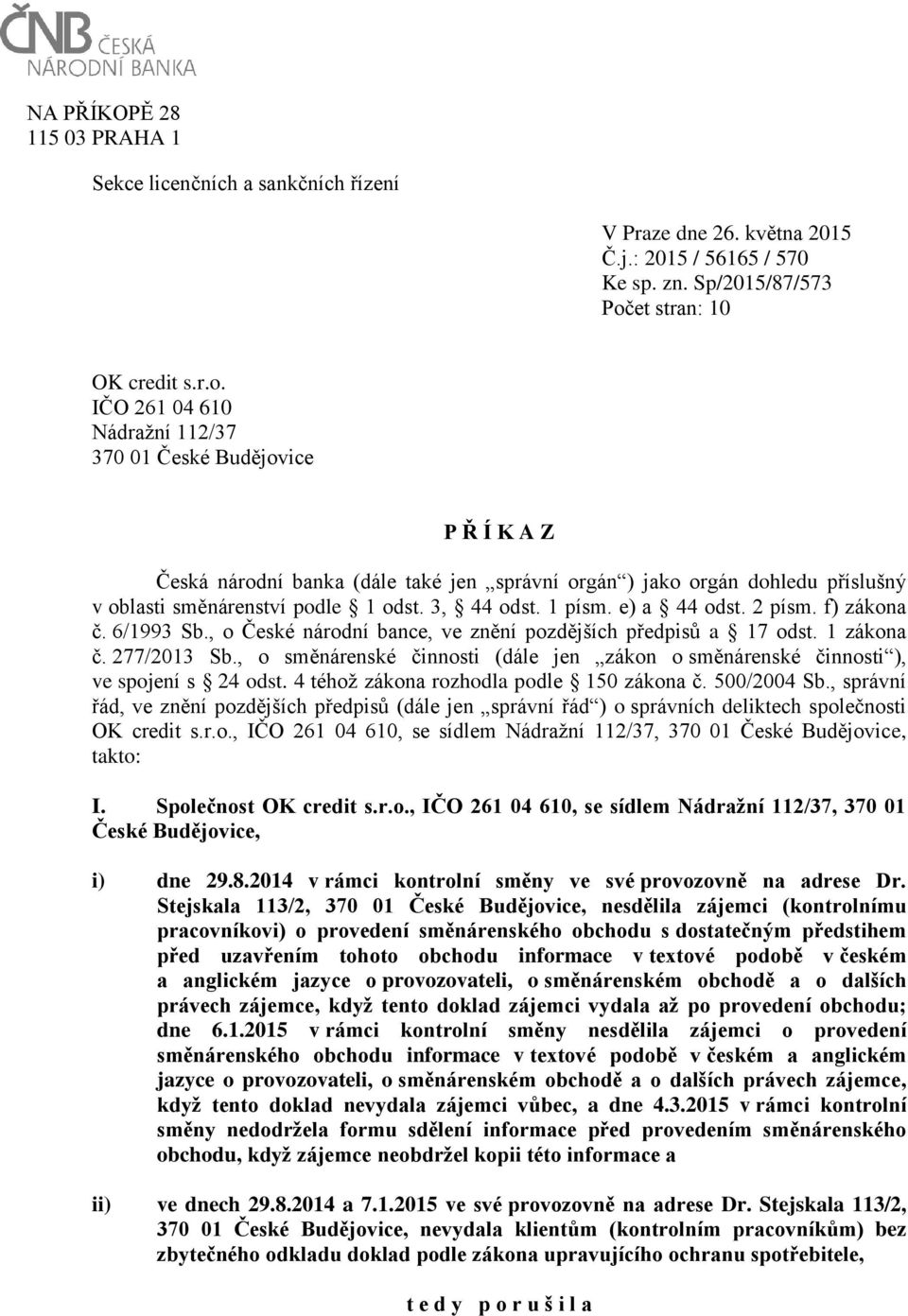 IČO 261 04 610 Nádražní 112/37 370 01 České Budějovice P Ř Í K A Z Česká národní banka (dále také jen správní orgán ) jako orgán dohledu příslušný v oblasti směnárenství podle 1 odst. 3, 44 odst.