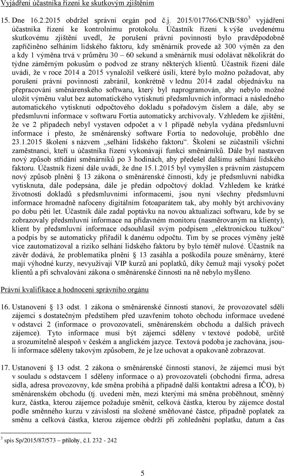 výměna trvá v průměru 30 60 sekund a směnárník musí odolávat několikrát do týdne záměrným pokusům o podvod ze strany některých klientů.