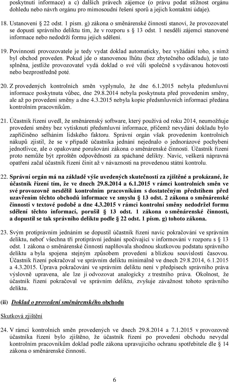 Povinností provozovatele je tedy vydat doklad automaticky, bez vyžádání toho, s nímž byl obchod proveden.