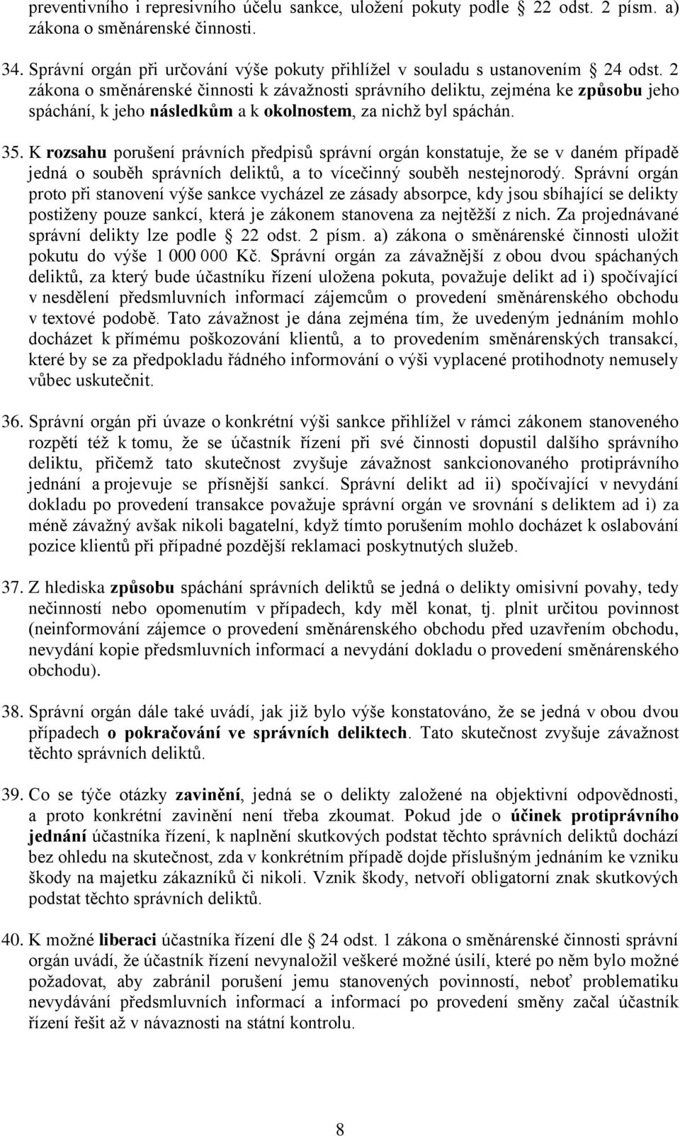 K rozsahu porušení právních předpisů správní orgán konstatuje, že se v daném případě jedná o souběh správních deliktů, a to vícečinný souběh nestejnorodý.