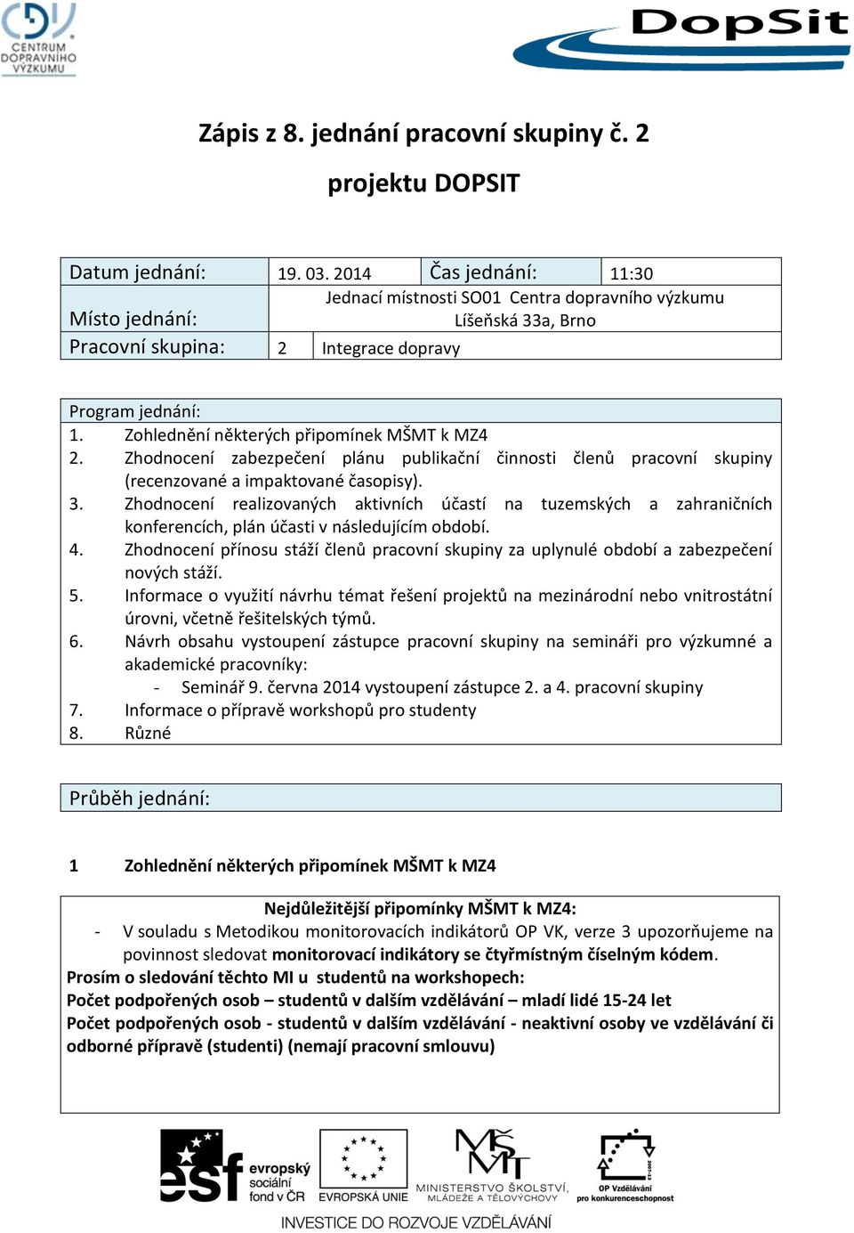 Zohlednění některých připomínek MŠMT k MZ4 2. Zhodnocení zabezpečení plánu publikační činnosti členů pracovní skupiny (recenzované a impaktované časopisy). 3.