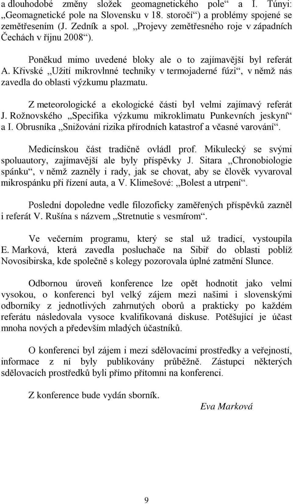 Křivské Užití mikrovlnné techniky v termojaderné fúzi, v němž nás zavedla do oblasti výzkumu plazmatu. Z meteorologické a ekologické části byl velmi zajímavý referát J.