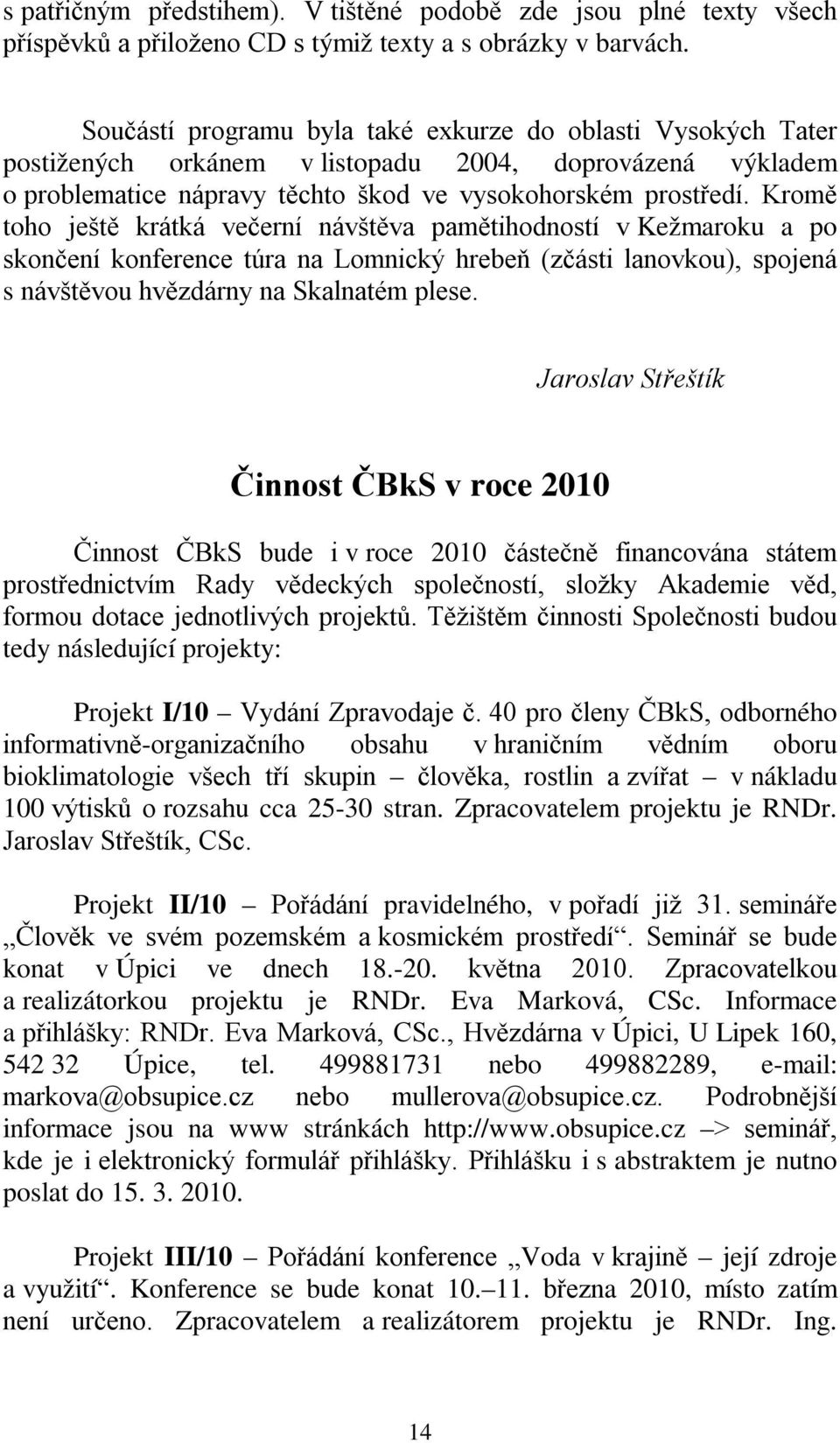 Kromě toho ještě krátká večerní návštěva pamětihodností v Kežmaroku a po skončení konference túra na Lomnický hrebeň (zčásti lanovkou), spojená s návštěvou hvězdárny na Skalnatém plese.
