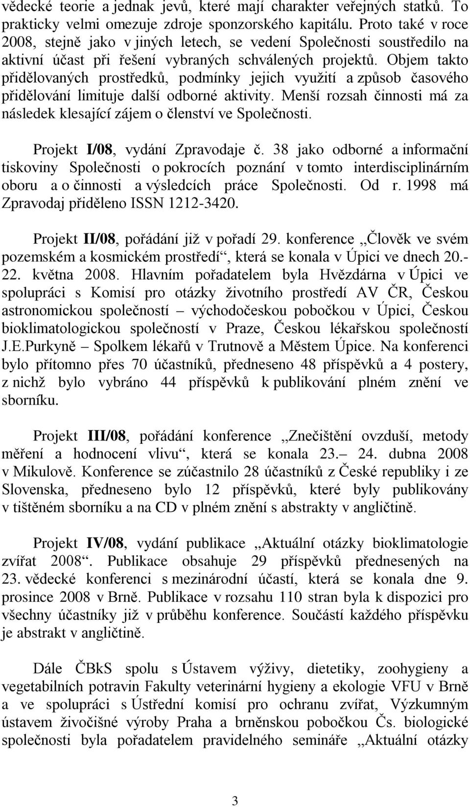 Objem takto přidělovaných prostředků, podmínky jejich využití a způsob časového přidělování limituje další odborné aktivity.