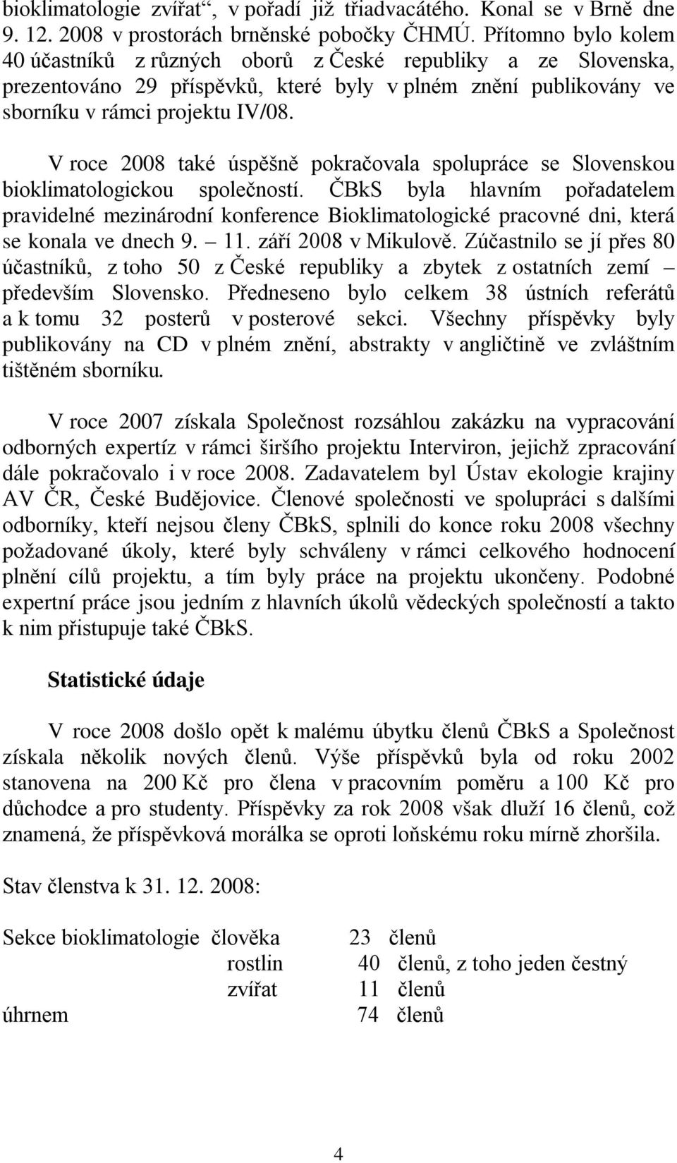 V roce 2008 také úspěšně pokračovala spolupráce se Slovenskou bioklimatologickou společností.