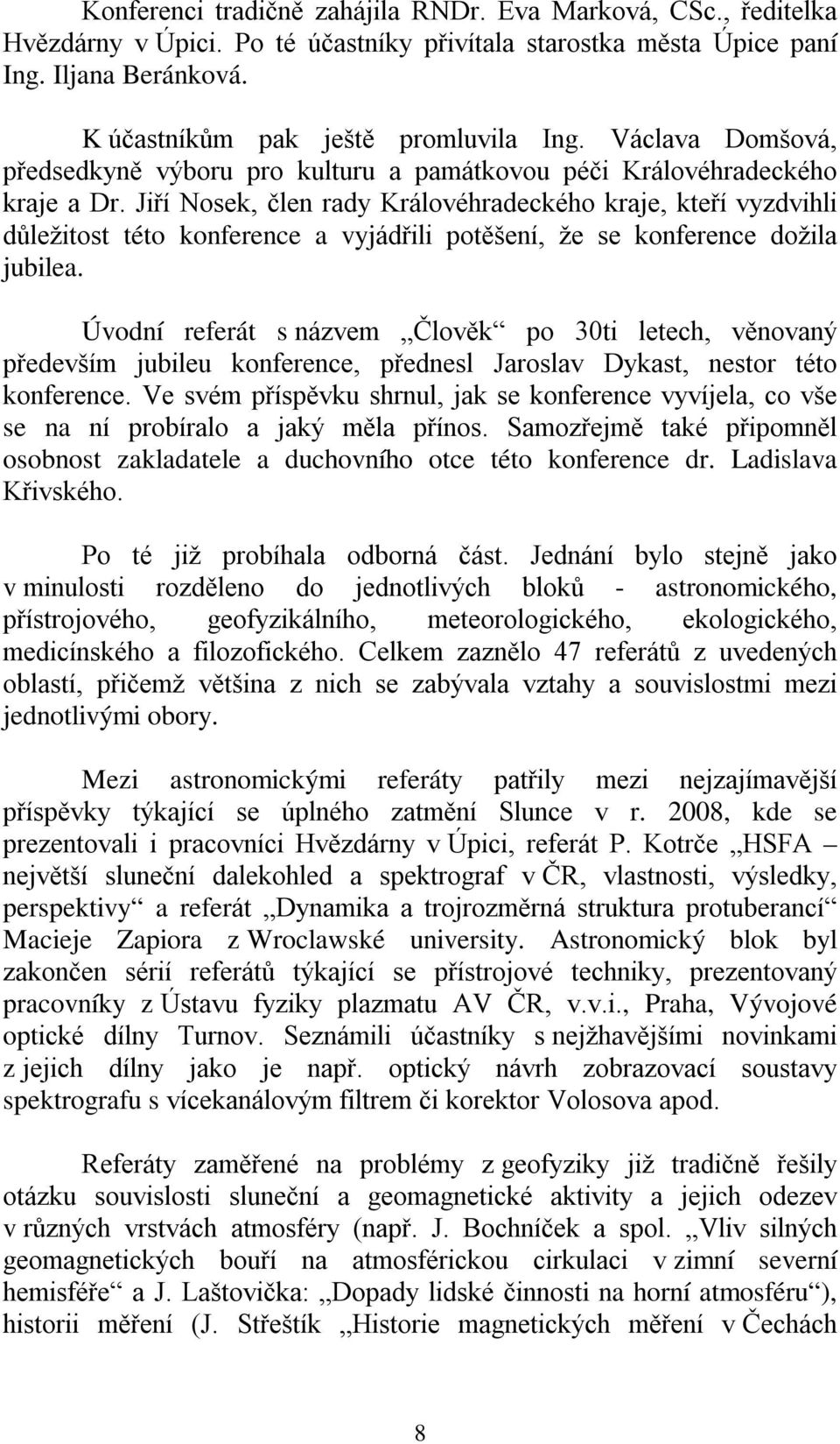 Jiří Nosek, člen rady Královéhradeckého kraje, kteří vyzdvihli důležitost této konference a vyjádřili potěšení, že se konference dožila jubilea.