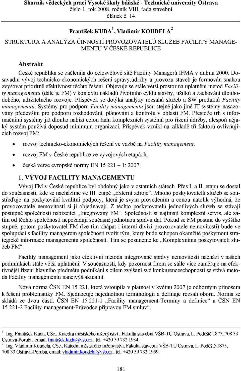 Managerů IFMA v dubnu 2000. Dosavadní vývoj technicko-ekonomických řešení správy,údržby a provozu staveb je formován snahou zvyšovat prioritně efektivnost těchto řešení.
