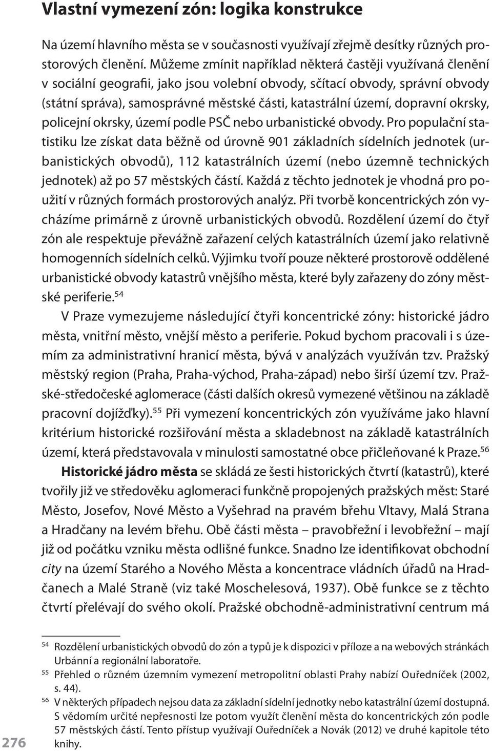 dopravní okrsky, policejní okrsky, území podle PSČ nebo urbanistické obvody.