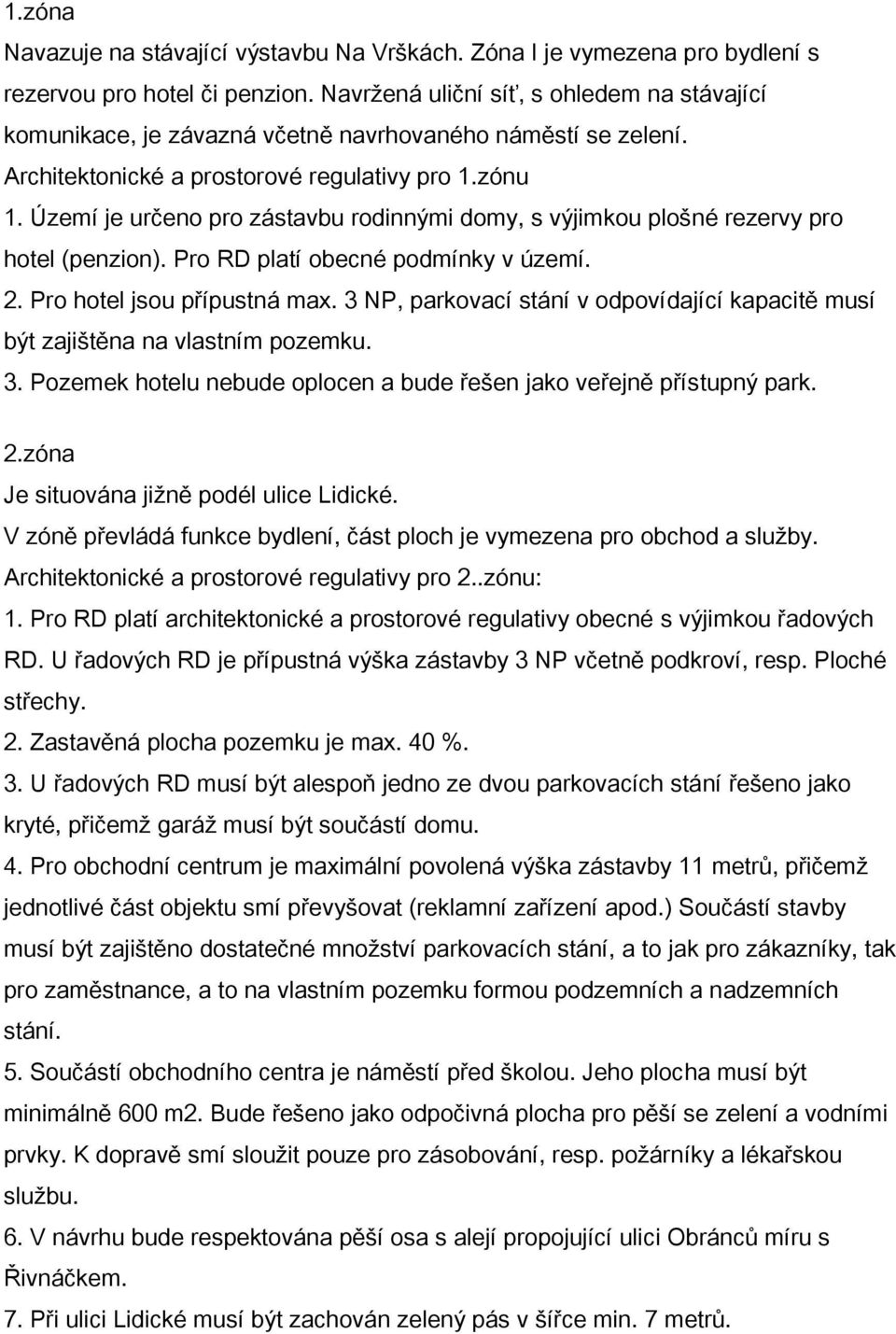 Území je určeno pro zástavbu rodinnými domy, s výjimkou plošné rezervy pro hotel (penzion). Pro RD platí obecné podmínky v území. 2. Pro hotel jsou přípustná max.