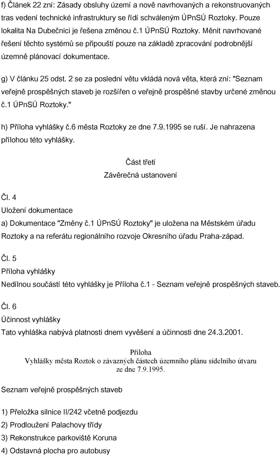 2 se za poslední větu vkládá nová věta, která zní: "Seznam veřejně prospěšných staveb je rozšířen o veřejně prospěšné stavby určené změnou č.1 ÚPnSÚ Roztoky." h) Příloha vyhlášky č.