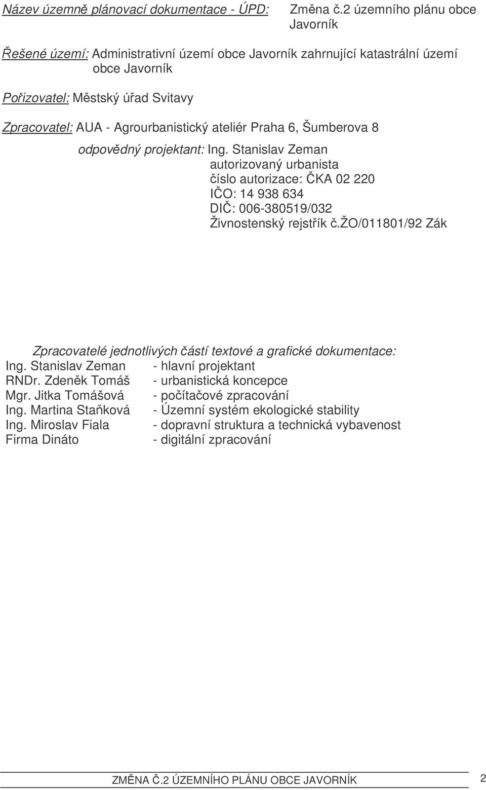 Praha 6, Šumberova 8 odpovdný projektant: Ing. Stanislav Zeman autorizovaný urbanista íslo autorizace: KA 02 220 IO: 14 938 634 DI: 006-380519/032 Živnostenský rejstík.