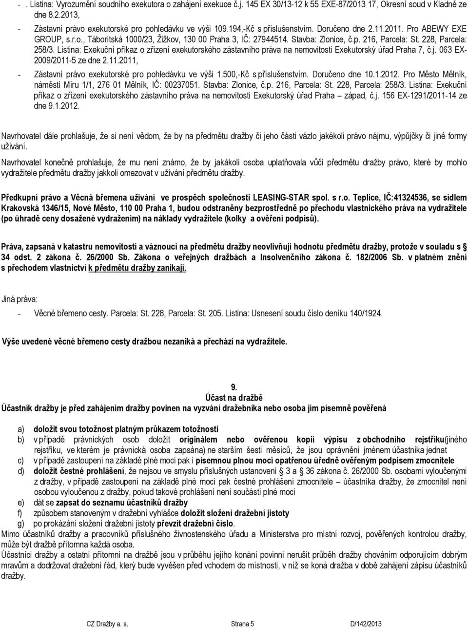 Listina: Exekuční příkaz o zřízení exekutorského zástavního práva na nemovitosti Exekutorský úřad Praha 7, č.j. 063 EX- 2009/2011-5 ze dne 2.11.2011, - Zástavní právo exekutorské pro pohledávku ve výši 1.