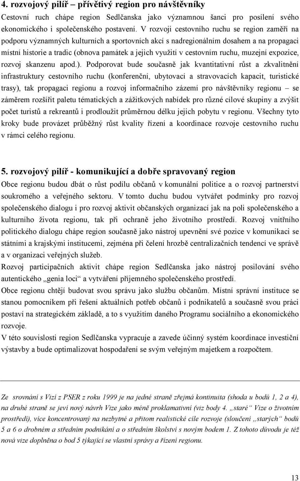 cestovním ruchu, muzejní expozice, rozvoj skanzenu apod.).