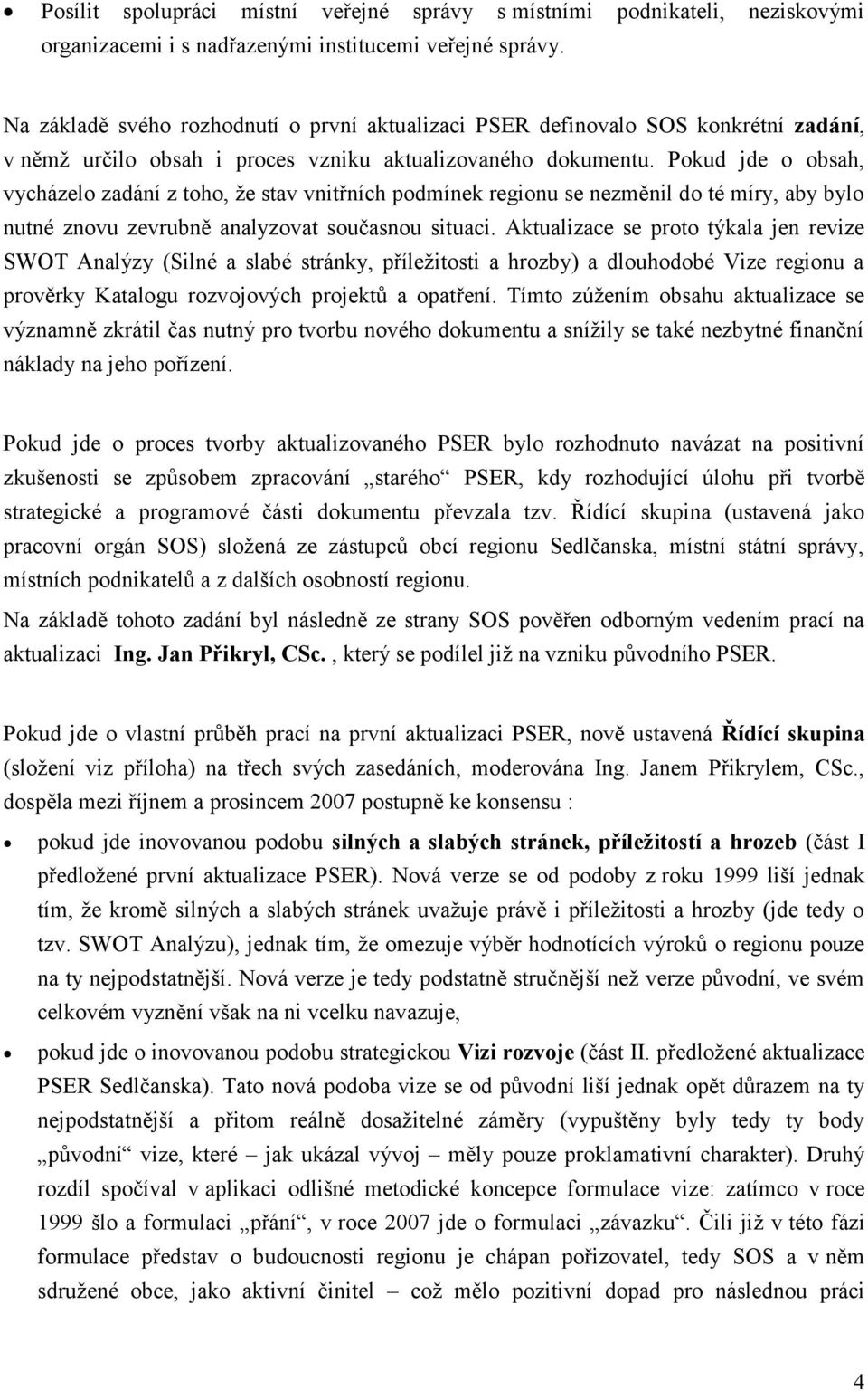 Pokud jde o obsah, vycházelo zadání z toho, že stav vnitřních podmínek regionu se nezměnil do té míry, aby bylo nutné znovu zevrubně analyzovat současnou situaci.