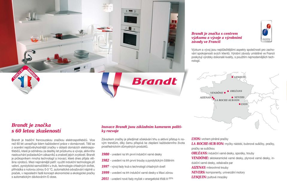 CONCU ET FABRIQUÉ LESQUIN ORLÉANS VENDOME AIZENAY NEVERS LA ROCHE-SUR-YON LYON Brandt je značka s 60 letou zkušeností Brandt je tradiční francouzskou značkou elektrospotřebičů.