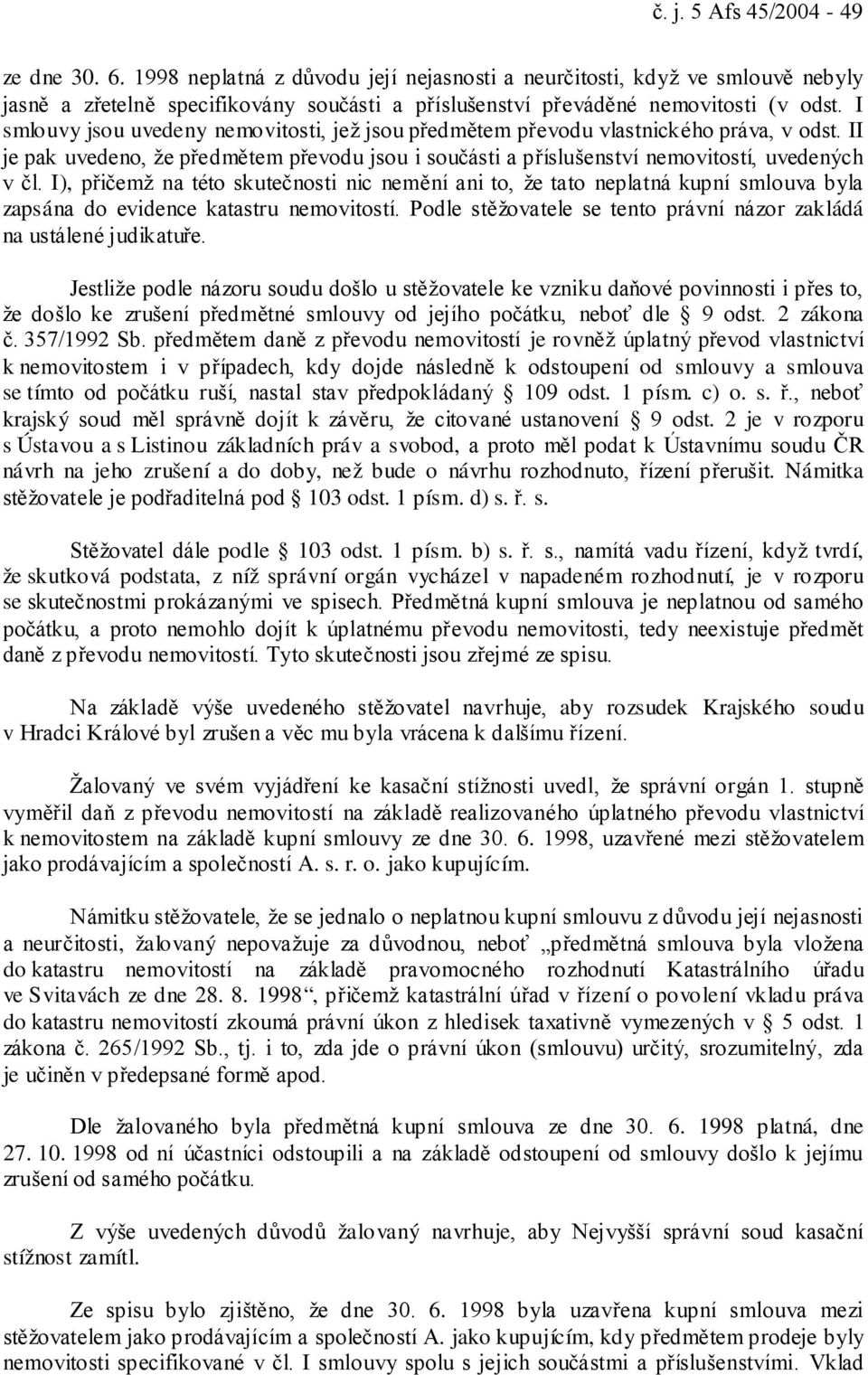 I), přičemž na této skutečnosti nic nemění ani to, že tato neplatná kupní smlouva byla zapsána do evidence katastru nemovitostí. Podle stěžovatele se tento právní názor zakládá na ustálené judikatuře.