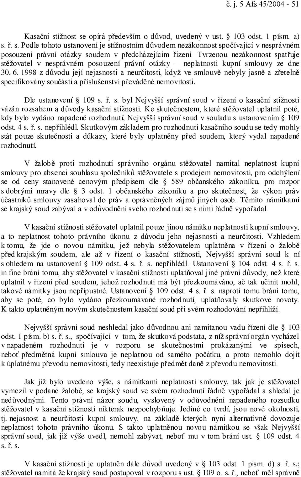 1998 z důvodu její nejasnosti a neurčitosti, když ve smlouvě nebyly jasně a zřetelně specifikovány součásti a příslušenství převáděné nemovitosti. Dle ustanovení 109 s. ř. s. byl Nejvyšší správní soud v řízení o kasační stížnosti vázán rozsahem a důvody kasační stížnosti.