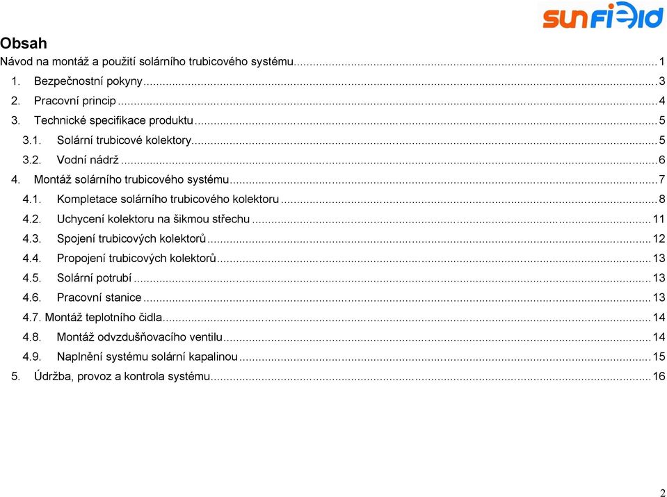 .. 11 4.3. Spojení trubicových kolektorů... 12 4.4. Propojení trubicových kolektorů... 13 4.5. Solární potrubí... 13 4.6. Pracovní stanice... 13 4.7.