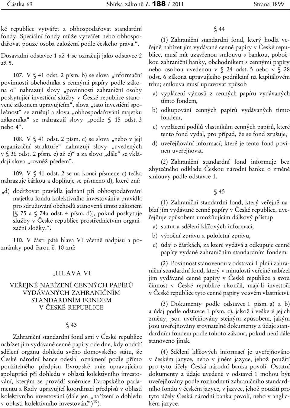 b) se slova informační povinnosti obchodníka s cennými papíry podle zákona o nahrazují slovy povinnosti zahraniční osoby poskytující investiční služby v České republice stanovené zákonem upravujícím,