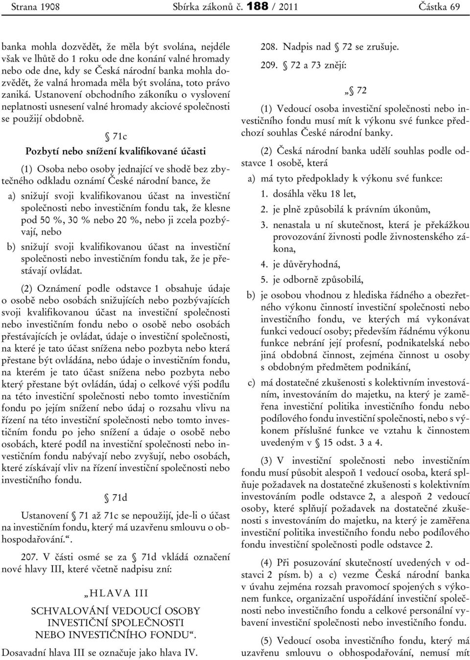 měla být svolána, toto právo zaniká. Ustanovení obchodního zákoníku o vyslovení neplatnosti usnesení valné hromady akciové společnosti se použijí obdobně.