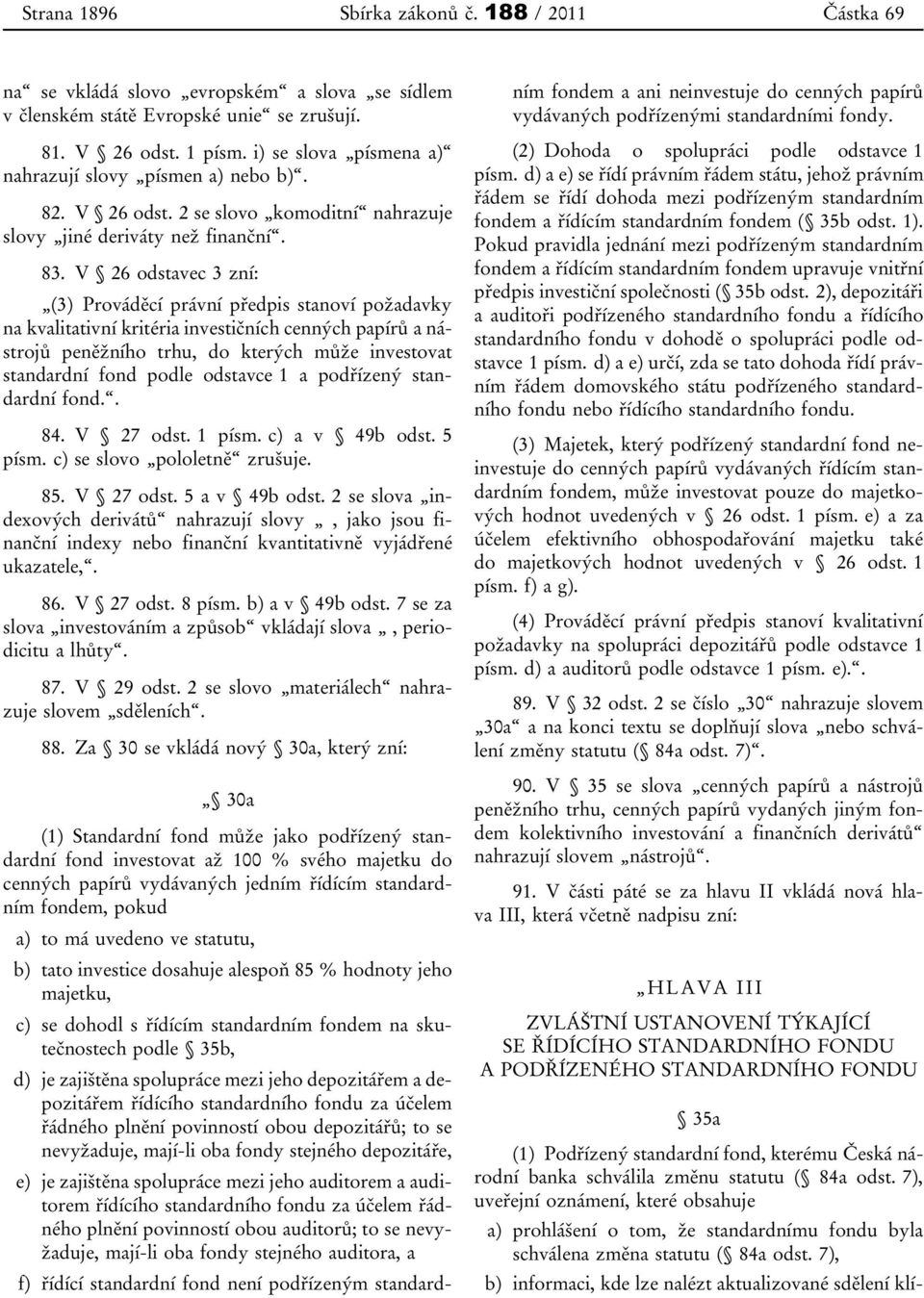 V 26 odstavec 3 zní: (3) Prováděcí právní předpis stanoví požadavky na kvalitativní kritéria investičních cenných papírů a nástrojů peněžního trhu, do kterých může investovat standardní fond podle