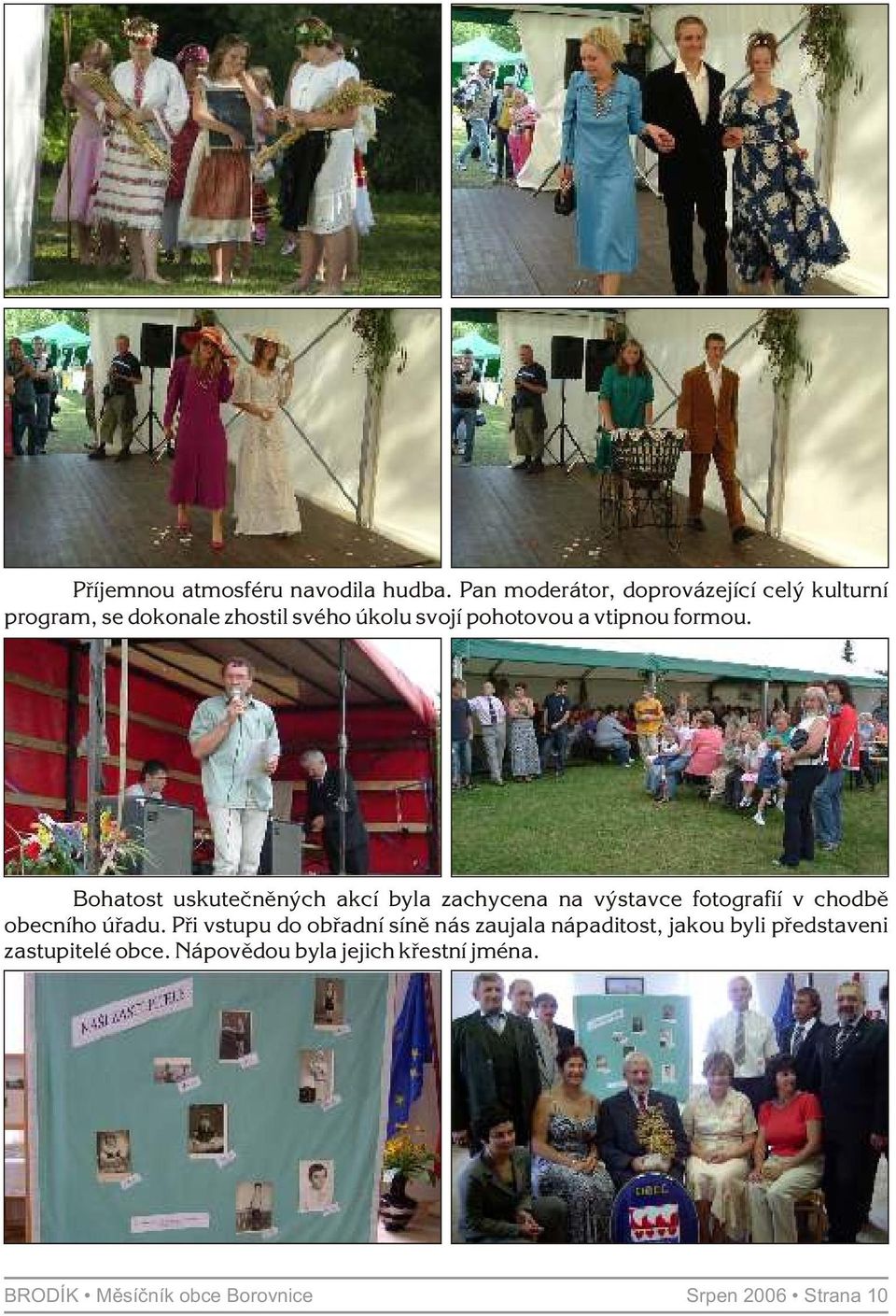 vtipnou formou. Bohatost uskuteènìných akcí byla zachycena na výstavce fotografií v chodbì obecního úøadu.