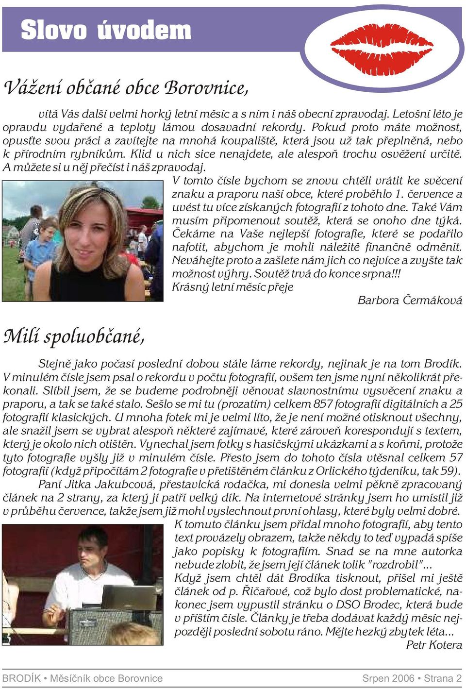 A mùžete si u nìj pøeèíst i náš zpravodaj. V tomto èísle bychom se znovu chtìli vrátit ke svìcení znaku a praporu naší obce, které probìhlo 1.