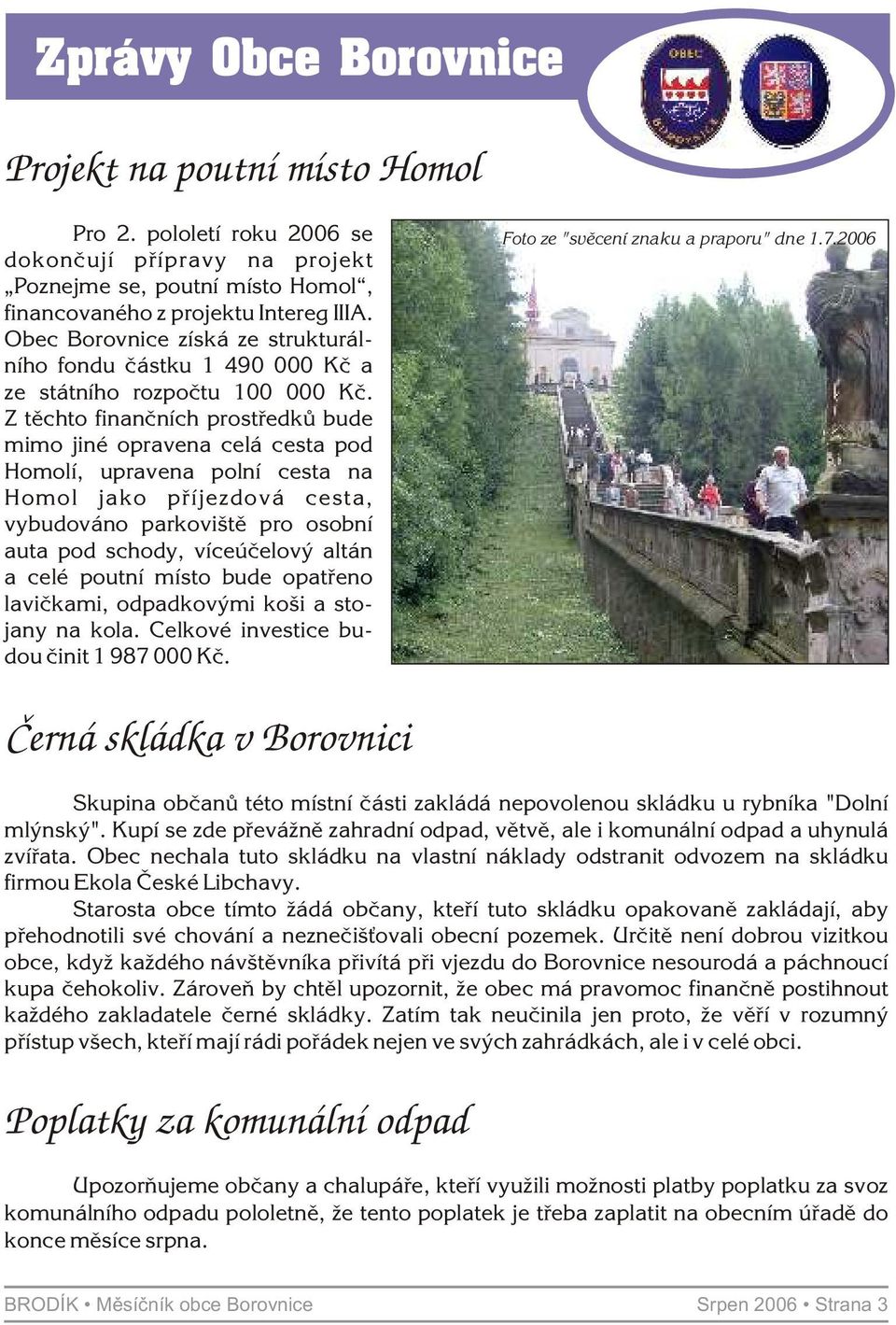 Z tìchto finanèních prostøedkù bude mimo jiné opravena celá cesta pod Homolí, upravena polní cesta na Homol jako pøíjezdová cesta, vybudováno parkovištì pro osobní auta pod schody, víceúèelový altán