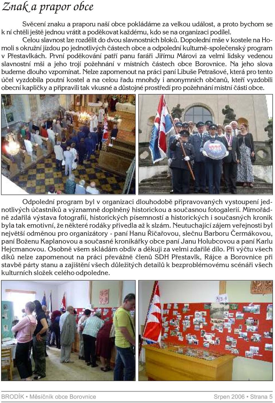 První podìkování patøí panu faráøi Jiøímu Márovi za velmi lidsky vedenou slavnostní mši a jeho trojí požehnání v místních èástech obce Borovnice. Na jeho slova budeme dlouho vzpomínat.