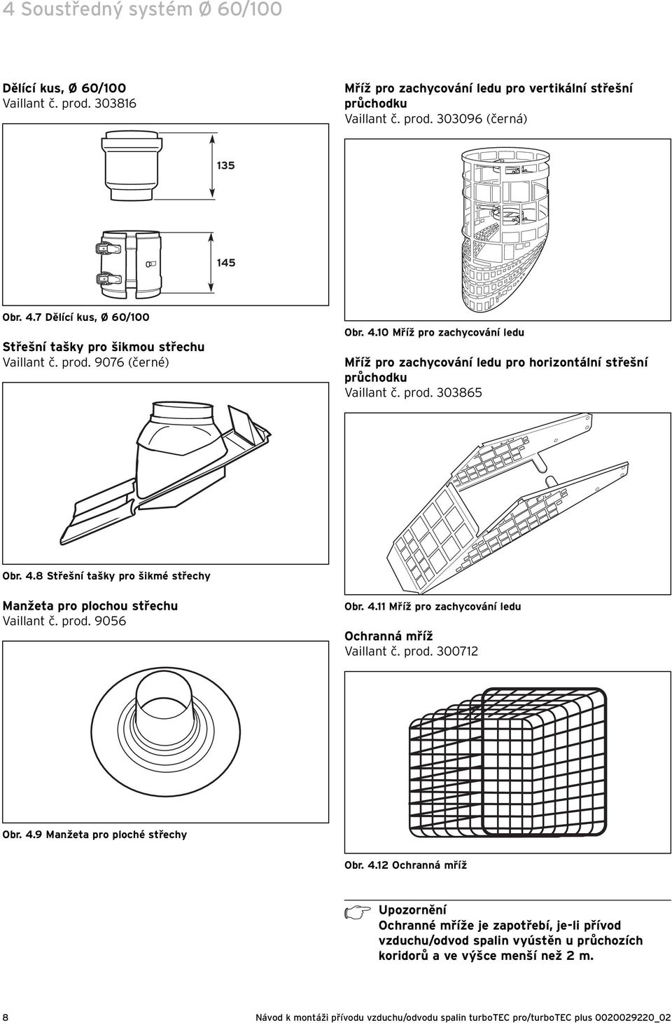 prod. 0865 Obr..8 Střešní tašky pro šikmé střechy Manžeta pro plochou střechu Vaillant č. prod. 9056 Obr.. Mříž pro zachycování ledu Ochranná mříž Vaillant č. prod. 007 Obr.